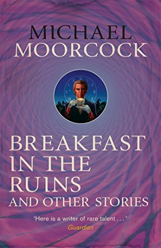 Breakfast in the Ruins and Other Stories: The Best Short Fiction Of Michael Moorcock Volume 3 von Gollancz