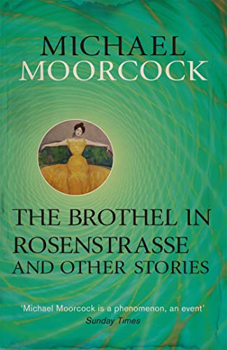 The Brothel in Rosenstrasse and Other Stories: The Best Short Fiction of Michael Moorcock Volume 2 The Brothel in Rosenstrasse and Other Stories: The Best Short Fiction of Michael Moorcock Volume 2