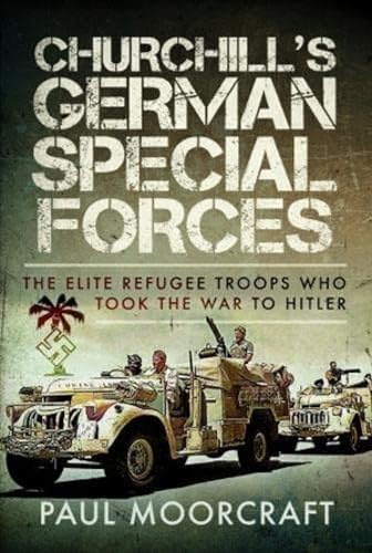 Churchill's German Special Forces: The Elite Refugee Troops Who Took the War to Hitler