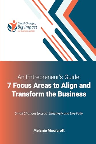 An Entrepreneur’s Guide: 7 Focus Areas to Align and Transform the Business: Small Changes to Lead Effectively and Live Fully von 1