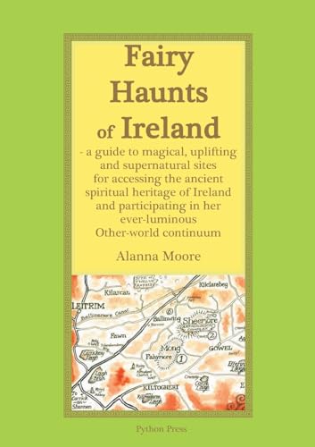 Fairy Haunts of Ireland: A guide to magical, uplifting and supernatural sites for accessing the ancient spiritual heritage of Ireland and participating in her ever-luminous Otherworld continuum von Python Press