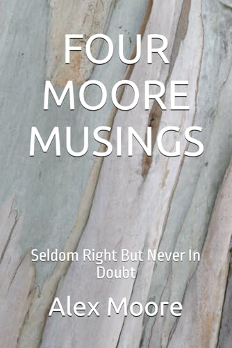 FOUR MOORE MUSINGS: Seldom Right But Never In Doubt von Independently published