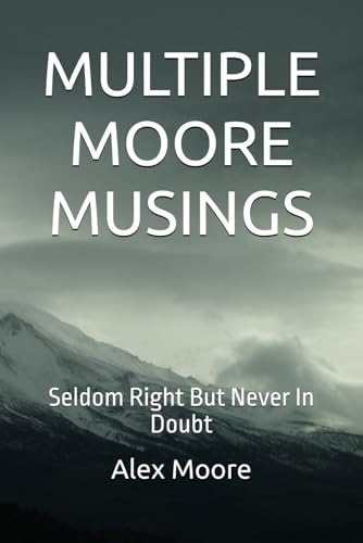MULTIPLE MOORE MUSINGS: Seldom Right But Never In Doubt von Independently published