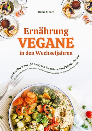 Vegane Ernährung in den Wechseljahren: Das Kochbuch mit 150 Rezepten für Balance und Wohlbefinden (Pflanzlich genießen für hormonelle Gesundheit, erholsamen Schlaf und ein starkes Immunsystem) von tredition