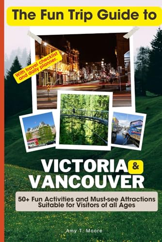 The Fun Trip Guide To Victoria and Vancouver: 50+ Fun Activities and Must-see Attractions Suitable for Visitors Of All Ages In Victoria and Vancouver, Canada (Travel Guide) von Independently published