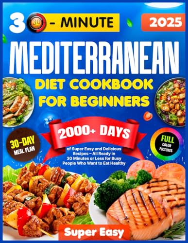 Mediterranean Diet Cookbook for Beginners: 2000+ Days of Super Easy & Delicious Recipes with a 30-Day Meal Plan – All Ready in 30 Minutes or Less for Busy People Who Want to Eat Healthy von Independently published