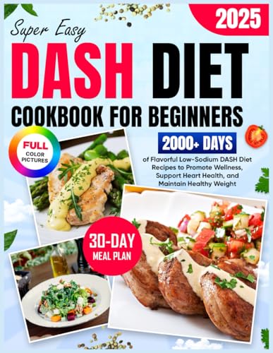 Super Easy DASH Diet Cookbook for Beginners: 2000+ Days of Flavorful Low-Sodium DASH Diet Recipes, Plus a 30-Day Meal Plan to Promote Wellness, Support Heart Health, and Maintain Healthy Weight von Independently published