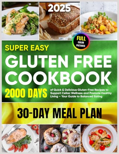 Super Easy Gluten Free Cookbook: 2000+ Days of Quick & Delicious Gluten-Free Recipes to Support Celiac Wellness and Promote Healthy Living – Your Guide to Balanced Eating, Plus a 30-Day Meal Plan von Independently published