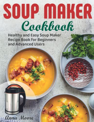 Soup Maker Cookbook: Healthy and Easy Soup Maker Recipe Book for Beginners and Advanced Users von Independently published