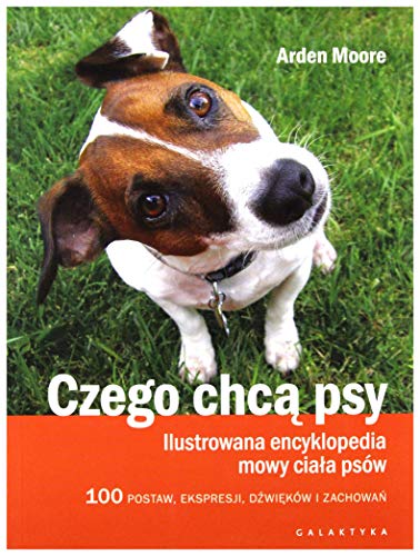 Czego chca psy: Ilustrowana encyklopedia mowy ciała psów. 100 pozycji, wyrazów pyska, dźwięków i zachowań Czego chca psy: Ilustrowana encyklopedia mowy ciała psów. 100 pozycji, wyrazów pyska, dźwięków i zachowań