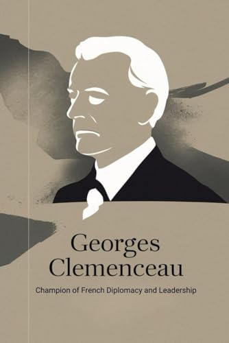 Georges Clemenceau: Champion of French Diplomacy and Leadership