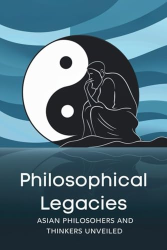 Philosophical Legacies: Asian Philosophers and Thinkers Unveiled