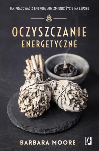 Oczyszczanie energetyczne: Jak pracować z energią, aby zmienić życie na lepsze Oczyszczanie energetyczne: Jak pracować z energią, aby zmienić życie na lepsze von Wydawnictwo Kobiece