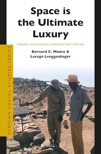 Space Is the Ultimate Luxury: Capitalists, Conservationists, and Ancestral Land in Namibia (African Social Studies, Band 49) von Brill
