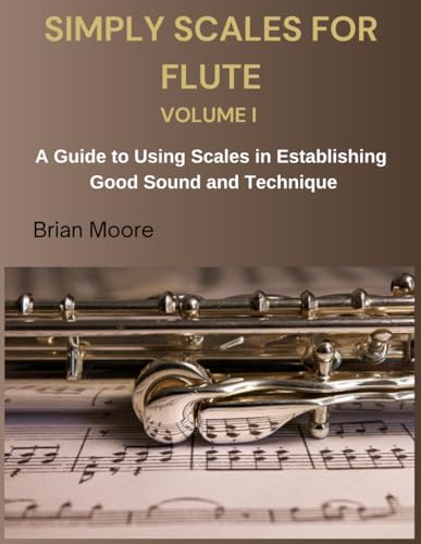 SIMPLY SCALES FOR FLUTE VOLUME I: A Guide to Using Scales in Establishing Good Sound and Technique (SIMPLY FOR FLUTE) von Independently published