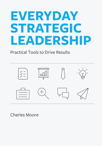 Everyday Strategic Leadership: Practical Tools to Drive Results von Independently published