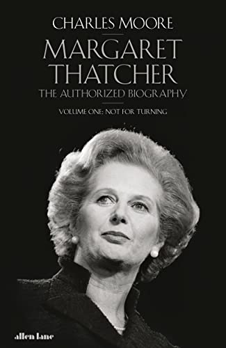 Margaret Thatcher: The Authorized Biography, Volume One: Not For Turning (Margaret Thatcher: The Authorised Biography, 1)