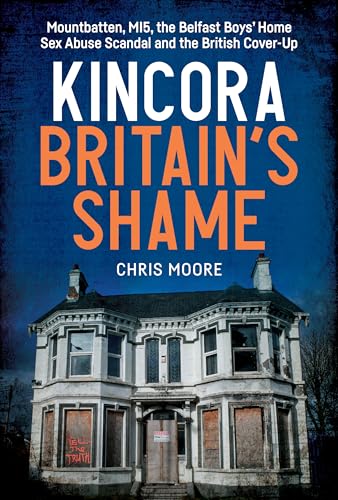Kincora: Britain's Shame: Mountbatten, MI5, the Belfast Boys’ Home Sex Abuse Scandal and the British Cover-Up von Merrion Press