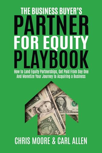 The Business Buyer's Partner For Equity Playbook: How To Land Equity Partnerships, Get Paid From Day One And Monetize Your Journey to Acquiring a Business von Independently published