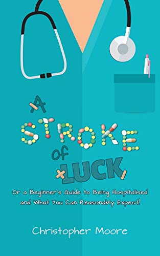 A Stroke of Luck: Or a Beginner’s Guide to Being Hospitalised and What You Can Reasonably Expect! A Stroke of Luck: Or a Beginner’s Guide to Being Hospitalised and What You Can Reasonably Expect!