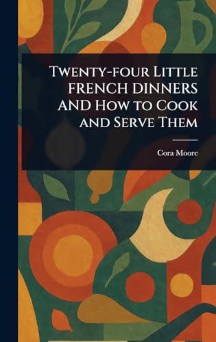 Twenty-four Little FRENCH DINNERS AND How to Cook and Serve Them von Anson Street Press