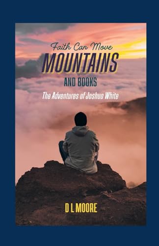 Faith Can Move Mountains And Books: The Adventures of Joshua White von Lulu.com
