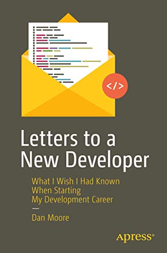 Letters to a New Developer: What I Wish I Had Known When Starting My Development Career von Apress