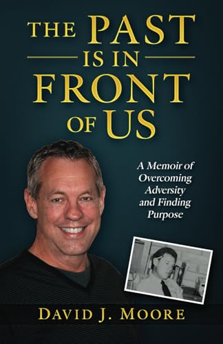 The Past Is in Front of Us: A Memoir of Overcoming Adversity and Finding Purpose von Independently published