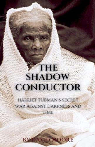 The Shadow Conductor: Harriet Tubman's Secret War Against Darkness and Time The Shadow Conductor: Harriet Tubman's Secret War Against Darkness and Time