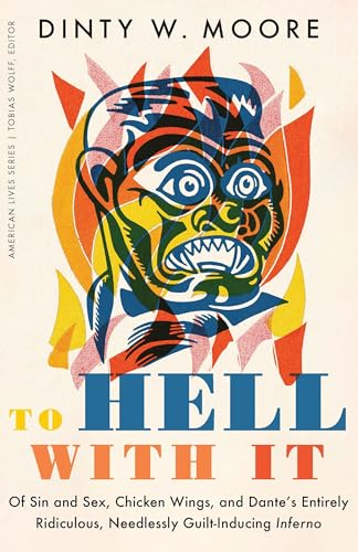 To Hell With It: Of Sin and Sex, Chicken Wings, and Dante s Entirely Ridiculous, Needlessly Guilt-inducing Inferno (American Lives) von University of Nebraska Press