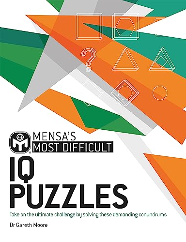 Mensa's Most Difficult IQ Puzzles: Take on the ultimate challenge by solving these demanding conundrums Mensa's Most Difficult IQ Puzzles: Take on the ultimate challenge by solving these demanding conundrums