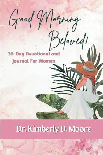 Good Morning Beloved: 30-Day Devotional and Journal for Women von Kimberly D. Moore