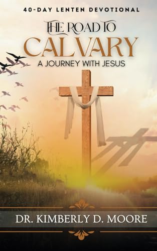 The Road to Calvary: A Journey With Jesus von Kimberly D. Moore
