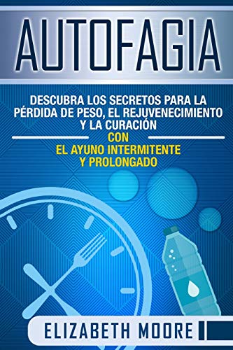 Autofagia: Descubra los Secretos para la Pérdida de Peso, el Rejuvenecimiento y la Curación con el Ayuno Intermitente y Prolongado von Independently Published