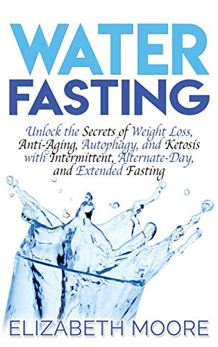 Water Fasting: Unlock the Secrets of Weight Loss, Anti-Aging, Autophagy, and Ketosis with Intermittent, Alternate-Day, and Extended Fasting von Bravex Publications