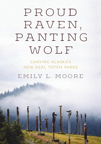 Proud Raven, Panting Wolf: Carving Alaska's New Deal Totem Parks von University of Washington Press
