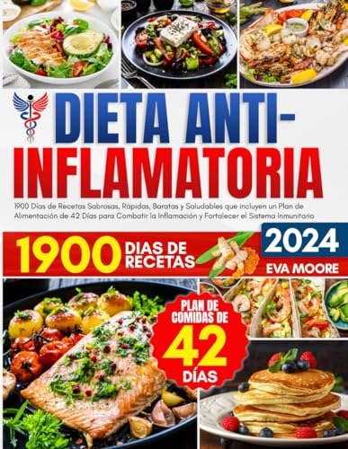 DIETA ANTIINFLAMATORIA: 1900 Días de Recetas Sabrosas, Rápidas, Baratas y Saludables que incluyen un Plan de Alimentación de 42 Días para Combatir la Inflamación y Fortalecer el Sistema Inmunitario