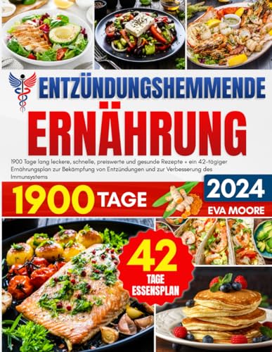 ENTZÜNDUNGSHEMMENDE ERNÄHRUNG: 1900 Tage lang leckere, schnelle, preiswerte und gesunde Rezepte + ein 42-tägiger Ernährungsplan zur Bekämpfung von Entzündungen und zur Verbesserung des Immunsystems