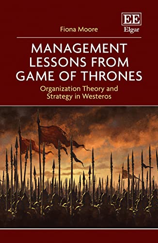 Management Lessons from Game of Thrones: Organization Theory and Strategy in Westeros von Edward Elgar Publishing Ltd
