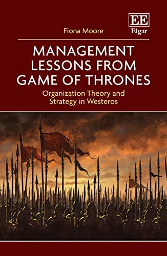 Management Lessons from Game of Thrones: Organization Theory and Strategy in Westeros von Edward Elgar Publishing