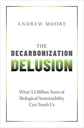 The Decarbonization Delusion: What 3.5 Billion Years of Biological Sustainability Can Teach Us