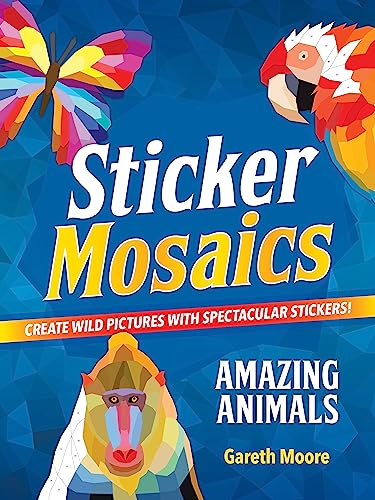 Sticker Mosaics - Amazing Animals: Create Wild Pictures With Spectacular Stickers! von St. Martin's Press