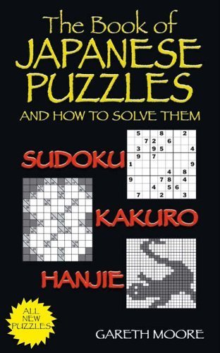 The Book of Japanese Puzzles, and How to Solve Them: Sudoku, Kakuro, Hanjie
