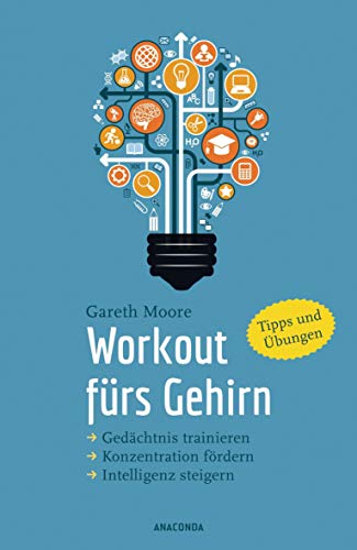 Workout fürs Gehirn: Gedächtnis trainieren. Konzentration fördern. Intelligenz steigern. Tipps und Übungen Workout fürs Gehirn: Gedächtnis trainieren. Konzentration fördern. Intelligenz steigern. Tipps und Übungen