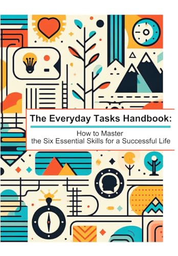 The Everyday Tasks Handbook: How to Master the Six Essential Skills for a Successful Life