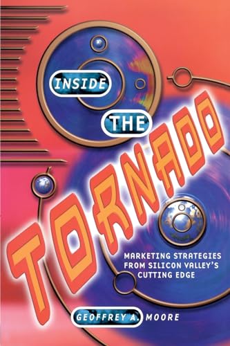 Inside the Tornado: Marketing Strategies from Silicon Valley's Cutting Edge