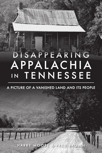 Disappearing Appalachia in Tennessee: A Picture of a Vanished Land and Its People von History Press