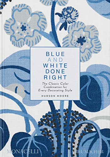 Blue and White Done Right: The Classic Color Combination for Every Decorating Style von The Monacelli Press
