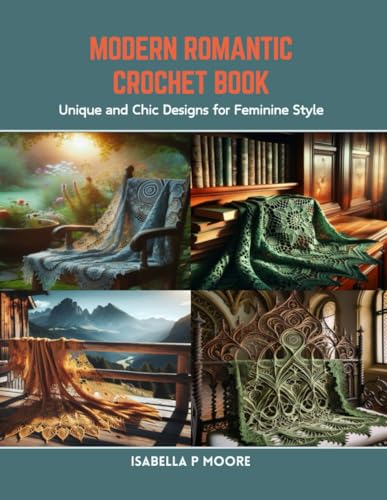 Modern Romantic Crochet Book: Unique and Chic Designs for Feminine Style von Independently published