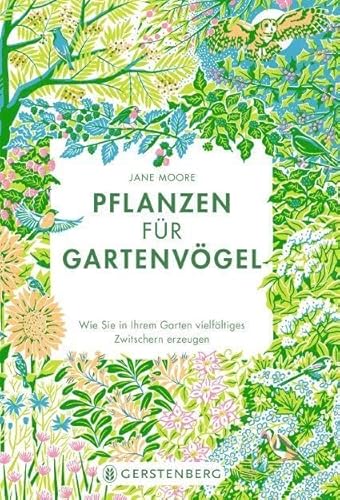 Pflanzen für Gartenvögel: Wie Sie in Ihrem Garten vielfältiges Zwitschern erzeugen von Gerstenberg Verlag